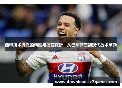 西甲技术流派的精髓与演变探析:从巴萨梦三到现代战术革新 西甲技术流派的精髓与演变探析:从巴萨梦三到现代战术革新