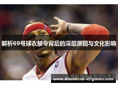 解析69号球衣禁令背后的深层原因与文化影响