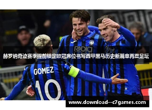 赫罗纳奇迹赛季提前锁定欧冠席位书写西甲黑马历史新篇章再震足坛
