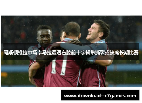 阿斯顿维拉中场卡马拉遭遇右膝前十字韧带撕裂或缺席长期比赛