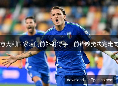 意大利国家队门前补射得手，前锋嗅觉决定走向